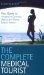 The Complete Medical Tourist : Your Guide to Inexpensive And Safe Cosmetic And Medical Surgery Abroad cover
