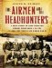 The Airmen and the Headhunters : A True Story of Lost Soldiers, Heroic Tribesmen and the Unlikeliest Rescue of World War II cover