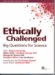 Ethically Challenged : Big Questions for Science cover