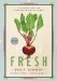 Fresh : Seasonal Recipes Made with Local Ingredients cover
