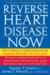 Reverse Heart Disease Now : Stop Deadly Cardiovascular Plaque Before It's Too Late cover