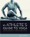 The Athlete's Guide to Yoga : An Integrated Approach to Strength, Flexibility, & Focus cover