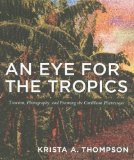 An Eye for the Tropics : Tourism, Photography, And Framing the Caribbean Picturesque [Click for larger image]