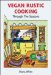 Vegan Rustic Cooking : Through the Seasons cover