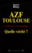 AZF-Toulouse, Quelle Verite : Revelations Sur La Catastrophe Du 21 Septembre cover