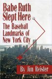 Babe Ruth Slept Here : The Baseball Landmarks of New York City [Click for larger image]
