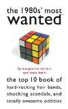The 1980s' Most Wanted : The Top 10 Book of Hard-rocking Hair Bands, Shocking Scandals, And Totally Awesome Oddities [Click for larger image]