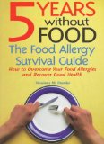 5 Years Without Food : The Food Allergy Survival Guide  How to Overcome Your Food Allergies and Recover Good Health [Click for larger image]