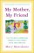  My Mother, My Friend: The Ten Most Important Things to Talk About With Your Mother