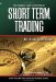 The Complete Guide to Investing in Short-Term Trading : How to Earn High Rates of Returns Safely cover