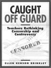 Caught Off Guard : Teachers Rethinking Censorship and Controversy [Click for larger image]