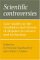 Scientific Controversies : Case Studies in the Resolution and Closure of Disputes in Science and Technology cover