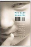 The Baby Business : How Money, Science, and Politics Drive the Commerce of Conception [Click for larger image]