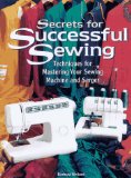 Secrets for Successful Sewing : Techniques for Mastering Your Sewing Machine and Serger [Click for larger image]