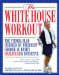 The White House Workout : The Fitness Plan Inspired by President George W. Bush's Healthier Us Initiative cover
