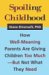 Spoiling Childhood : How Well-Meaning Parents Are Giving Children Too Much-But Not What They Need cover
