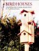 Birdhouses : A Step-By-Step Guide to Building Attractive Homes for Your Feathered Friends cover
