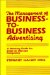 The Management of Business-To-Business Advertising : A Working Guide for Small to Mid-Size Companies cover