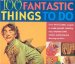 100 Fantastic Things to Do : Over 100 incredible projects to make yourself, including toys, recycled crafts, recipes, gardening and dressing-up ideas cover