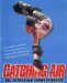 Catching Air : The Excitement and Daring of Individual Action Sports-Snowboarding, Skateboarding, Bmx Biking, In-Line Skate cover