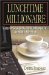 Lunchtime Millionaire : A Step-By-Step Guide To Building Wealth...On Your Lunch Hour cover