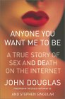Anyone You Want Me to Be : A True Story of Sex and Death on the Internet [Click for larger image]