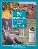 50 Unusual Things to See in Ontario [Click for larger image]