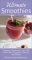 Ultimate Smoothies : Delicious Recipes for over 125 of the Best Smoothies, Freezes, and Blasts cover