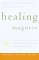 Healing Magnets : A Guide for Pain Relief, Speeding Recovery, and Restoring Balance cover