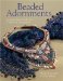 Beaded Adornments : Creating New Looks for Clothes & Accessories cover