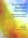  Business-to-business Marketing: Relationships, Systems And Communications