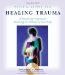 Healing Trauma : A Pioneering Program for Restoring the Wisdom of Your Body cover