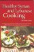 Healthy Syrian and Lebanese Cooking : A Culinary Trip To The Land Of Bible History-Syria and Lebanon cover
