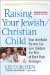 Raising Your Jewish/Christian Child : How Interfaith Parents Can Give Children the Best of Both Their Heritages cover