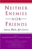 Neither Enemies Nor Friends : Latinos, Blacks, Afro-Latinos [Click for larger image]