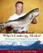 What's Cooking, Alaska? : 100 Recipes from Alaska's Favorite Chef cover