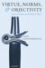  Virtue, Norms, And Objectivity: Issues In Ancient And Modern Ethics