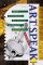  Art Speak: A Guide to Contemporary Ideas, Movements, and Buzzwords, 1945 to the Present
