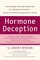 Hormone Deception : How Everyday Foods and Products Are Disrupting Your Hormones--And How to Protect Yourself and Your Family cover