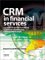 Crm in Financial Services : A Practical Guide to Making Customer Relationship Management Work cover