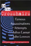 In the Crosshairs : Famous Assassinations and Attempts from Julius Caesar to John Lennon [Click for larger image]