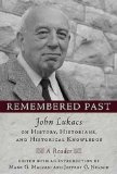 Remembered Past : John Lukacs on History, Historians, and Historical Knowledge--A Reader [Click for larger image]