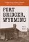 Fort Bridger, Wyoming : Trading Post for Indians, Mountain Men and Westward Migrants cover