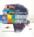 Guia Completa De Imagen Digital / The Complete Guide to Digital Imaging : Conceptos Basicos. Mejora De Imagen. Imagenes Creativas. Hardware. Software. Trasladar Imagenes/ Basic concepts. Better image. Creative Images, Hardwa cover