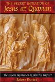 The Secret Initiation Of Jesus At Qumran : The Essene Mysteries Of John The Baptist [Click for larger image]