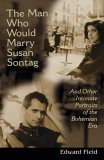 The Man Who Would Marry Susan Sontag : And Other Intimate Literary Portraits of the Bohemian Era [Click for larger image]