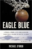 Eagle Blue : A Team, a Tribe, and a High School Basketball Team in Arctic Alaska [Click for larger image]