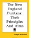 The New England Puritans : Their Principles And Aims cover
