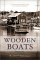  Wooden Boats: In Pursuit of the Perfect Craft at an American Boatyard