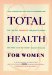 Total Health for Women : From Allergies and Back Pain to Overweight and Pms, the Best Preventive and Curative Advice for More Than 100 Women's Health Problems cover